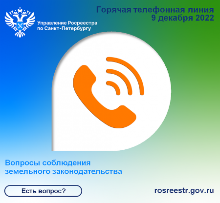 9 декабря 2022 года Управление Росреестра по Санкт-Петербургу проведет горячую телефонную линию по вопросам соблюдения земельного законодательства и профилактики нарушений обязательных требований